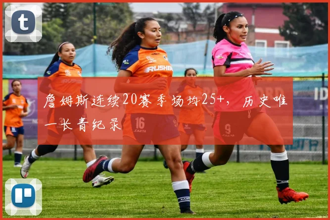 詹姆斯连续20赛季场均25+，历史唯一长青纪录
